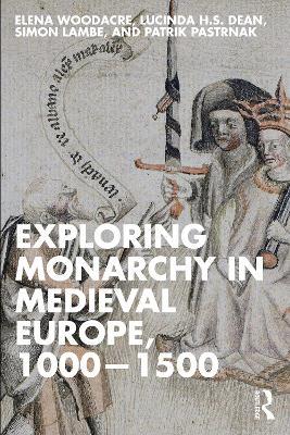 Exploring Monarchy in Medieval Europe, 1000–1500 - Elena Woodacre,Lucinda H.S. Dean,Simon Lambe - cover
