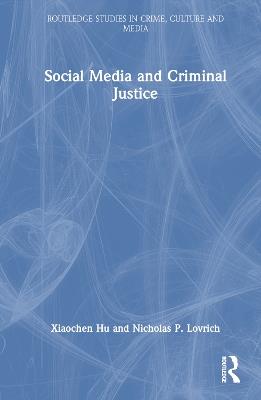 Social Media and Criminal Justice - Xiaochen Hu,Nicholas P. Lovrich - cover