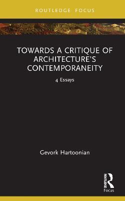 Towards a Critique of Architecture’s Contemporaneity: 4 Essays - Gevork Hartoonian - cover
