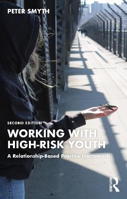 Working with High-Risk Youth: A Relationship-Based Practice Framework - Peter Smyth - cover