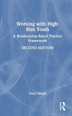 Working with High-Risk Youth: A Relationship-Based Practice Framework - Peter Smyth - cover