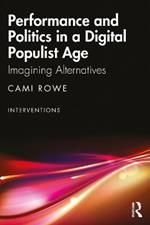 Performance and Politics in a Digital Populist Age: Imagining Alternatives