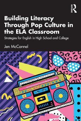 Building Literacy Through Pop Culture in the ELA Classroom: Strategies for English in High School and College - Jen McConnel - cover