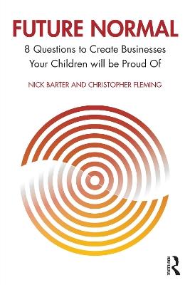 Future Normal: 8 Questions to Create Businesses Your Children will be Proud Of - Nick Barter,Christopher Fleming - cover