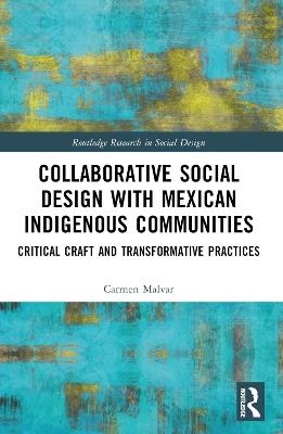 Collaborative Social Design with Mexican Indigenous Communities: Critical Craft and Transformative Practices - Carmen Malvar - cover