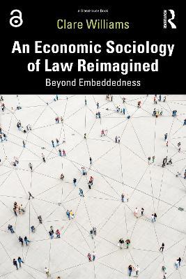 An Economic Sociology of Law Reimagined: Beyond Embeddedness - Clare Williams - cover