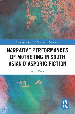 Narrative Performances of Mothering in South Asian Diasporic Fiction - Sarah Knor - cover