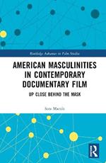 American Masculinities in Contemporary Documentary Film: Up Close Behind the Mask