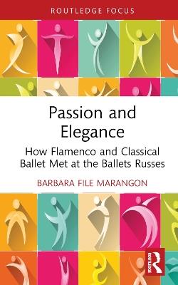 Passion and Elegance: How Flamenco and Classical Ballet Met at the Ballets Russes - Barbara File Marangon - cover