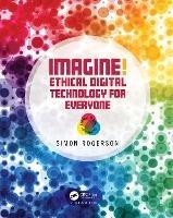 Imagine! Ethical Digital Technology for Everyone - Simon Rogerson - cover