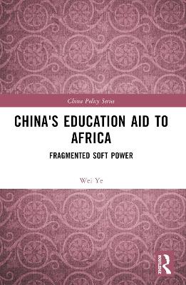 China's Education Aid to Africa: Fragmented Soft Power - Wei Ye - cover
