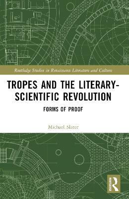 Tropes and the Literary-Scientific Revolution: Forms of Proof - Michael Slater - cover