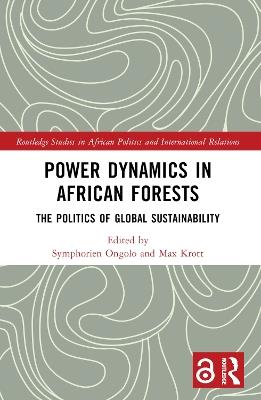 Power Dynamics in African Forests: The Politics of Global Sustainability - cover