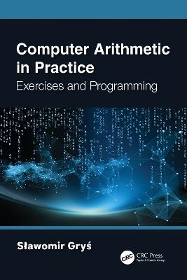 Computer Arithmetic in Practice: Exercises and Programming - Slawomir Grys - cover