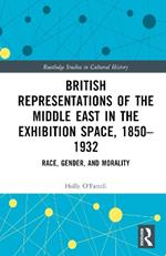 British Representations of the Middle East in the Exhibition Space, 1850–1932: Race, Gender, and Morality