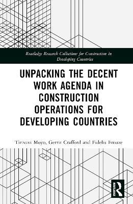 Unpacking the Decent Work Agenda in Construction Operations for Developing Countries - Tirivavi Moyo,Gerrit Crafford,Fidelis Emuze - cover