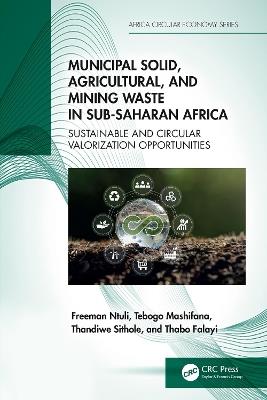 Municipal Solid, Agricultural, and Mining Waste in Sub-Saharan Africa: Sustainable and Circular Valorization Opportunities - Freeman Ntuli,Tebogo Mashifana,Thandiwe Sithole - cover