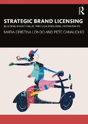 Strategic Brand Licensing: Building Brand Value through Enduring Partnerships - Maria Cristina Longo,Pete Canalichio - cover