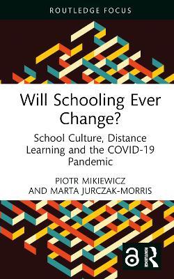 Will Schooling Ever Change?: School Culture, Distance Learning and the COVID-19 Pandemic - Piotr Mikiewicz,Marta Jurczak-Morris - cover