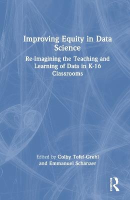 Improving Equity in Data Science: Re-Imagining the Teaching and Learning of Data in K-16 Classrooms - cover