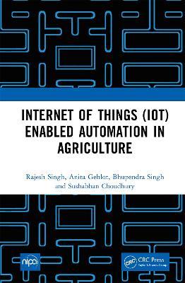 Internet of Things (IoT) Enabled Automation in Agriculture - Rajesh Singh,Anita Gehlot,Bhupendra Singh - cover