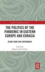 The Politics of the Pandemic in Eastern Europe and Eurasia: Blame Game and Governance