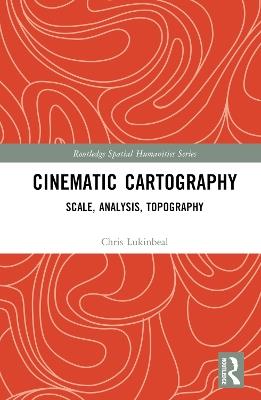Cinematic Cartography: Scale, Analysis, Topography - Chris Lukinbeal - cover