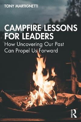 Campfire Lessons for Leaders: How Uncovering Our Past Can Propel Us Forward - Tony Martignetti - cover