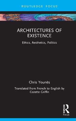 Architectures of Existence: Ethics, Aesthetics, Politics - Chris Younès - cover