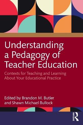 Understanding a Pedagogy of Teacher Education: Contexts for Teaching and Learning About Your Educational Practice - cover