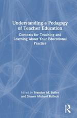 Understanding a Pedagogy of Teacher Education: Contexts for Teaching and Learning About Your Educational Practice