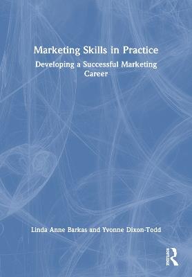 Marketing Skills in Practice: Developing a Successful Marketing Career - Linda Anne Barkas,Yvonne Dixon-Todd - cover