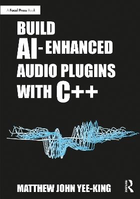 Build AI-Enhanced Audio Plugins with C++ - Matthew John Yee-King - cover