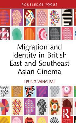 Migration and Identity in British East and Southeast Asian Cinema - Wing-Fai Leung - cover