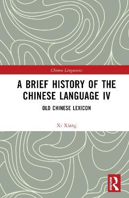 A Brief History of the Chinese Language IV: Old Chinese Lexicon - Xi Xiang - cover