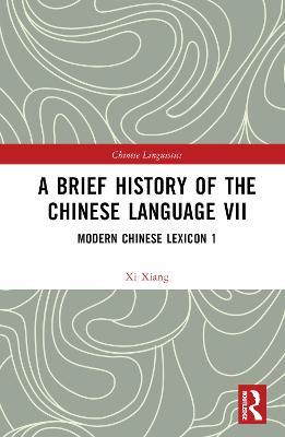 A Brief History of the Chinese Language VII: Modern Chinese Lexicon 1 - Xi Xiang - cover