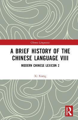 A Brief History of the Chinese Language VIII: Modern Chinese Lexicon 2 - Xi Xiang - cover