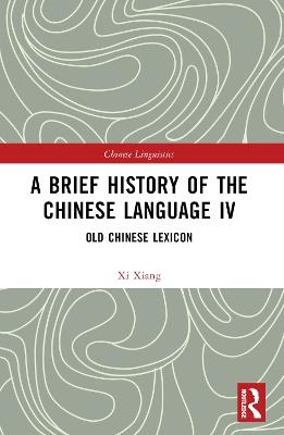A Brief History of the Chinese Language IV: Old Chinese Lexicon - Xi Xiang - cover