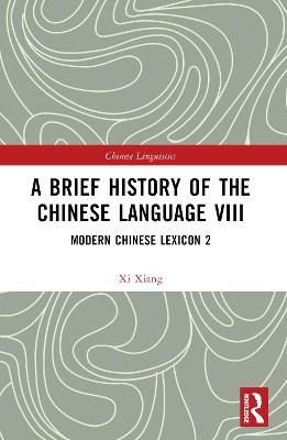 A Brief History of the Chinese Language VIII: Modern Chinese Lexicon 2 - Xi Xiang - cover