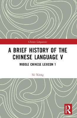 A Brief History of the Chinese Language V: Middle Chinese Lexicon 1 - Xi Xiang - cover