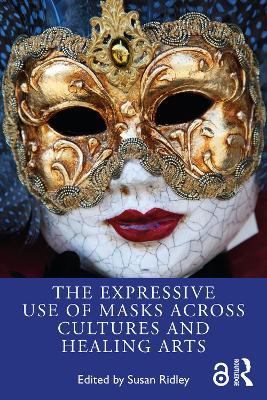 The Expressive Use of Masks Across Cultures and Healing Arts - cover