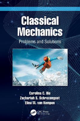 Classical Mechanics: Problems and Solutions - Carolina C. Ilie,Zachariah S. Schrecengost,Elina M. van Kempen - cover