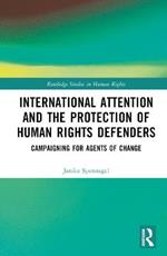 International Attention and the Protection of Human Rights Defenders: Campaigning for Agents of Change