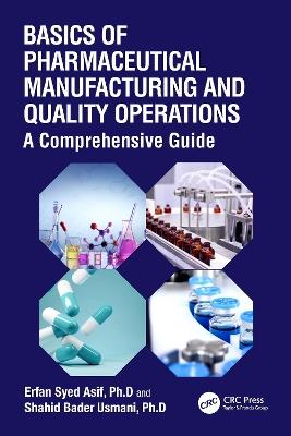 Basics of Pharmaceutical Manufacturing and Quality Operations: A Comprehensive Guide - Erfan Syed Asif,Shahid Bader Usmani - cover