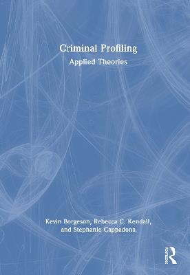Criminal Profiling: Applied Theories - Kevin Borgeson,Rebecca C. Kendall,Stephanie Cappadona - cover