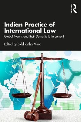Indian Practice of International Law: Global Norms and their Domestic Enforcement - cover