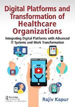 Digital Platforms and Transformation of Healthcare Organizations: Integrating Digital Platforms with Advanced IT Systems and Work Transformation