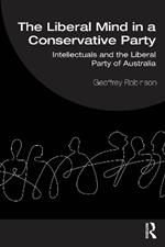 The Liberal Mind in a Conservative Party: Intellectuals and the Liberal Party of Australia
