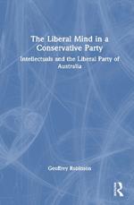 The Liberal Mind in a Conservative Party: Intellectuals and the Liberal Party of Australia