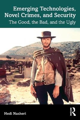 Emerging Technologies, Novel Crimes, and Security: The Good, the Bad, and the Ugly - Hedi Nasheri - cover